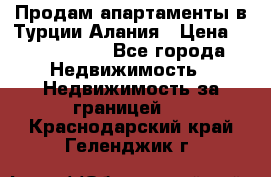 Продам апартаменты в Турции.Алания › Цена ­ 2 590 000 - Все города Недвижимость » Недвижимость за границей   . Краснодарский край,Геленджик г.